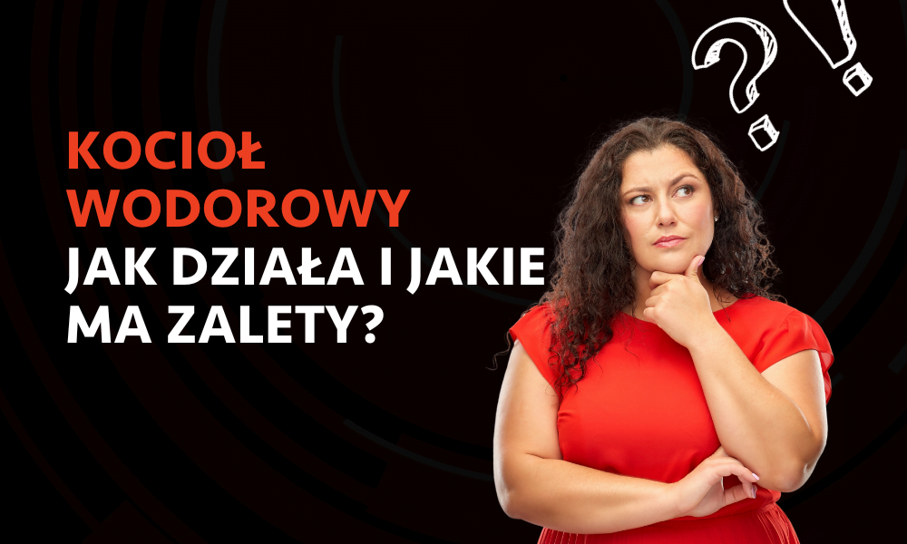 Kocioł wodorowy – jak działa i jakie ma zalety?